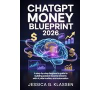ChatGPT Money Blueprint 2026: A Step-by-Step Beginner’s Guide to Building Passive Income Streams with AI, Side Hustles, and Automation