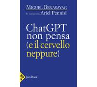 ChatGPT non pensa (e il cervello neppure) - Benasayag Miguel