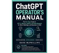 ChatGPT Operator's Manual: The No-Hype Guide to GPT-5, Memory, Agents, and Deep Research for Work, Meetings, and Business in 2026