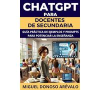 CHATGPT PARA DOCENTES DE SECUNDARIA: Guía Práctica de Ejemplos y Prompts para Potenciar la Enseñanza