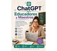 ChatGPT para Educadores y Maestros: La guía práctica para planificar clases, crear materiales, evaluar con criterio y ahorrar tiempo sin perder el toque humano