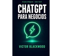 ChatGPT para Negocios: Cómo utilizar la inteligencia artificial para vender más, ahorrar tiempo y automatizar procesos. Una guía práctica para emprendedores y empresas de habla hispana