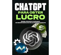 ChatGPT para obter lucro: Desbloquear a riqueza, os negócios e as aplicações diárias