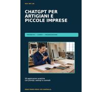 ChatGPT per Artigiani e Piccole Imprese: 50 applicazioni pratiche per preventivi, clienti, organizzazione, promozione e controllo