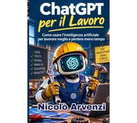 ChatGPT per il Lavoro: Come usare l’intelligenza artificiale per lavorare meglio e perdere meno tempo