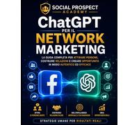 ChatGPT per il Network Marketing: Come trovare clienti, creare contenuti, scrivere messaggi efficaci e automatizzare il tuo business con l’intelligenza artificiale