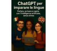 ChatGPT per imparare le lingue: Parlare, scrivere e capire con l’intelligenza artificiale, senza stress