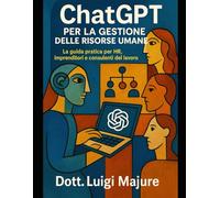 ChatGPT per la Gestione delle Risorse Umane: La guida pratica per HR, imprenditori e consulenti del lavoro