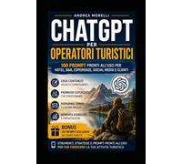 CHATGPT PER OPERATORI TURISTICI: 100 prompt pronti all’uso per hotel, B&B, esperienze, social media e clienti