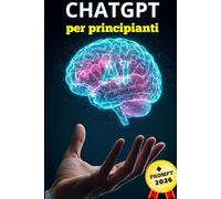 CHATGPT per principianti: Guida pratica con esempi e prompt pronti all’uso