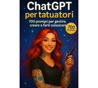 ChatGPT per Tatuatori: Prompt, strategie e automazioni per gestione clienti, creatività artistica e visibilità online