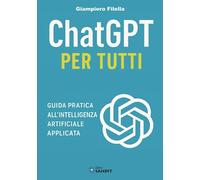 CHATGPT PER TUTTI. GUIDA PRATICA ALL'INTELLIGENZA ARTIFICIALE APPLICATA -