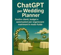 ChatGPT per Wedding Planner: Gestire clienti, budget e automazioni per organizzare matrimoni in modo fluido.