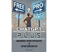 ChatGPT Plus | Version Payante ou Gratuite: Le guide ultime pour maximiser votre efficacité et votre rentabilité