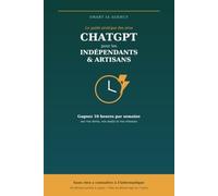ChatGPT pour les indépendants et les artisans: Gagnez 10 heures par semaine sur vos devis, vos mails et vos réseaux, sans rien y connaître à l'informatique