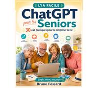 ChatGPT pour les Seniors: 30 cas pratiques pour se simplifier la vie avec l’intelligence artificielle