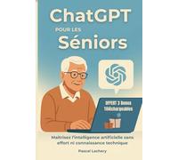 ChatGPT pour les séniors: Maîtrisez l’intelligence artificielle sans effort ni connaissance technique