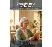 ChatGPT pour les Seniors: Votre guide bienveillant vers l'IA, pas à pas