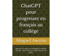 ChatGPT pour progresser en français au collège: Maîtriser le français avec l'intelligence artificielle (6e à 3e) - Sans tricher, pour mieux lire, écrire et penser.
