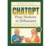 Chatgpt pour Seniors et Débutants: Le Guide Facile Étape par Étape sur l'Intelligence Artificielle et le Prompt Engineering avec 50 Prompts Prêts à l'Emploi pour la Vie Quotidienne