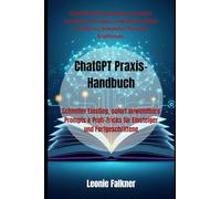 ChatGPT Praxis-Handbuch: Schneller Einstieg, sofort anwendbare Prompts & Profi-Tricks für Einsteiger und Fortgeschrittene