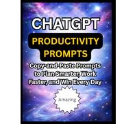 ChatGPT Productivity Prompts: Copy-and-Paste Prompts to Plan Smarter, Work Faster, and Win Every Day