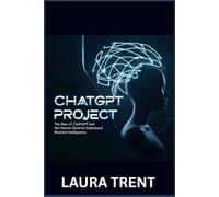 CHATGPT PROJECT: The Rise of ChatGPT and the Human Quest to Understand Machine Intelligence
