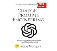 ChatGPT Prompts Engineering:: Master Prompt Writing to Unlock ChatGPT’s Full Potential for Content, Business, and Productivity