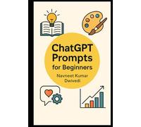 ChatGPT Prompts for Beginners: 500+ Easy Prompts to Master AI Conversations and Boost Productivity | Actionable Prompts to Learn, Create, and Succeed with ChatGPT