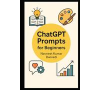 ChatGPT Prompts for Beginners: 500+ Easy Prompts to Master AI Conversations and Boost Productivity | Actionable Prompts to Learn, Create, and Succeed with ChatGPT