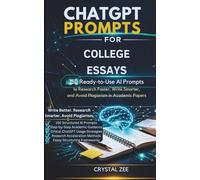 CHATGPT PROMPTS FOR COLLEGE ESSAYS: 150 Ready-to-Use AI Prompts to Research Faster, Write Smarter, and Avoid Plagiarism in Academic Papers