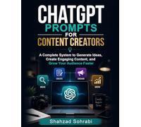 ChatGPT Prompts For Content Creators: A Complete System to Generate Ideas, Create Engaging Content, and Grow Your Audience Faster