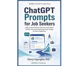 ChatGPT Prompts for Job Seekers: Ready-to-Use Prompts for Resumes, Cover Letters, LinkedIn, Interviews, Networking, Career Change, and Salary Negotiation