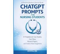 CHATGPT PROMPTS FOR NURSING STUDENTS: AI Templates for Case Studies, Care Plans, Research Papers, and Evidence-Based Assignments