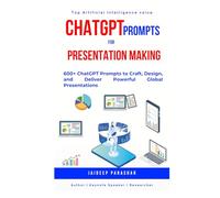 ChatGPT Prompts for Presentation Making: 600+ ChatGPT Prompts to Craft, Design, and Deliver Powerful Global Presentations