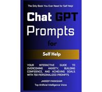 ChatGPT Prompts for Self Help: Your Interactive Guide to Overcoming Anxiety, Building Confidence, and Achieving Goals With 750 Personalized Prompts
