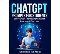 ChatGPT Prompts for Students: 800+ Smart Prompts to Boost Studying, Writing, Productivity, Memory, Exam Success, Creativity, and Personal Growth