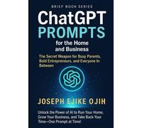 ChatGPT Prompts for the Home and Business: The Secret Weapon for Busy Parents, Bold Entrepreneurs, and Everyone In Between