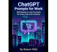 ChatGPT Prompts for Work: 500 Ready to Use Prompts for Every Job and Industry