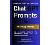 ChatGPT Prompts for Working Women: 600 AI-Powered Prompts for Empowering Women to Lead, Achieve, and Succeed