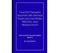 ChatGPT Prompts Mastery: 150+ Proven Templates for Work, Writing, and Productivity