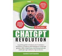 ChatGPT Revolution: La prima guida in italiano che ti aiuterà a diventare un esperto dell’intelligenza artificiale grazie a 300+ modi d’uso e formule pronte da usare per ogni settore o tipo di lavoro