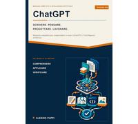 ChatGPT: Scrivere. Pensare. Progettare. Lavorare. Manuale completo per comprendere e usare ChatGPT e l’intelligenza artificiale