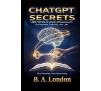 ChatGPT Secrets: 1,000 Prompts to Unlock AI Superpowers (For Business, Creativity, and Life)