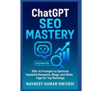 ChatGPT SEO Mastery: Rank Higher with 300+ Prompts for Keyword Research, Blogs, and Meta Tags | 300+ AI Prompts to Optimize Keyword Research, Blogs, and Meta Tags for Top Rankings