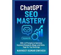 ChatGPT SEO Mastery: Rank Higher with 300+ Prompts for Keyword Research, Blogs, and Meta Tags | 300+ AI Prompts to Optimize Keyword Research, Blogs, and Meta Tags for Top Rankings