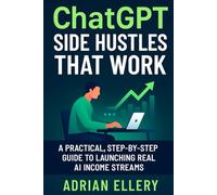 ChatGPT Side Hustles That Work: A Practical, Step-by-Step Guide to Launching Real AI Income Streams