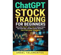 ChatGPT Stock Trading for Beginners: How to Use ChatGPT and AI Tools to Analyze Stocks, Find Trade Ideas, and Make Smarter Decisions - Even If You’ve Never Traded Before