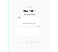ChatGPT: The Definitive Guide: Master Every Feature - From Your First Conversation to Agent Mode, Deep Research, and Beyond