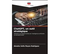 ChatGPT, un outil stratégique: Utilisations professionnelles de l'intelligence artificielle conversationnelle